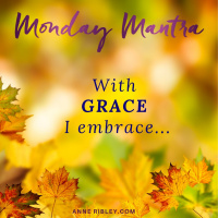 MONDAY MANTRA: With GRACE I embrace...