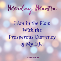 MONDAY MANTRA: I Am in the Flow With the Prosperous Currency of My Life