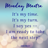 MONDAY MANTRA: Its My Time. Its My Turn. Im Ready to Take the Next Step!