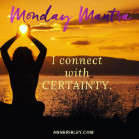 MONDAY MANTRA: I connect with CERTAINTY.