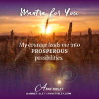MONDAY MANTRA: My Courage Leads Me Into Prosperous Possibilities