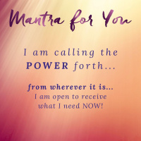 MONDAY MANTRA: I am calling the POWER forth... from wherever it is...