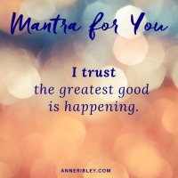 MONDAY MANTRA: I trust the greatest good is happening