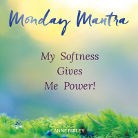 MONDAY MANTRA: My Softness Gives Me Power