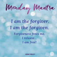 MONDAY MANTRA: I am the forgiver. I am the forgiven. Forgiveness frees me. I release… I am free!