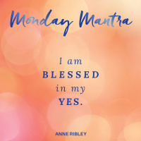 MONDAY MANTRA: I am Blessed in My YES