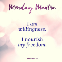 MONDAY MANTRA: I am Willingness. I Nourish My Freedom