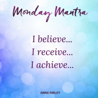 MONDAY MANTRA: I believe... I receive... I achieve...