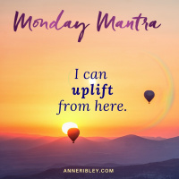 MONDAY MANTRA: I can UPLIFT from here