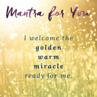 MONDAY MANTRA: I welcome the golden warm miracle ready for me