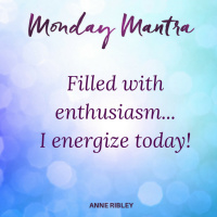 MONDAY MANTRA: Filled with enthusiasm, I energize today!