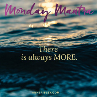 MONDAY MANTRA: There is Always More