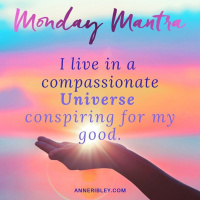 MONDAY MANTRA: I Live in a Compassionate Universe Conspiring for my Good