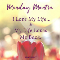 MONDAY MANTRA: I Love My Life  My Life Loves Me Back