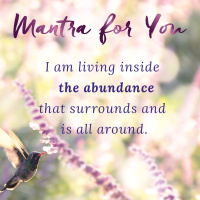 MONDAY MANTRA: I am living inside the abundance that surrounds and is all around.