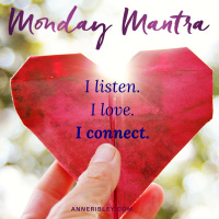 MONDAY MANTRA: I listen. I love. I connect.