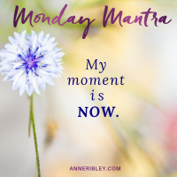 MONDAY MANTRA: My moment is NOW.