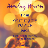 MONDAY MANTRA: I am Claiming My Power Back. I am strengthened. I move forward.