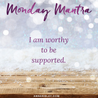 MONDAY MANTRA: I am worthy to be supported.