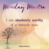 MONDAY MANTRA: I am Absolutely Worthy of a Miracle Now