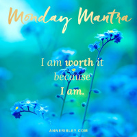 MONDAY MANTRA: I am worth it because I am.