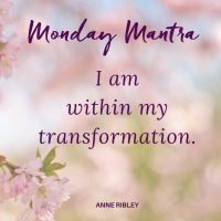 MONDAY MANTRA: I Am Within My Transformation!