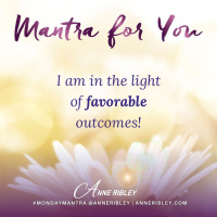 MONDAY MANTRA: I am in the light of FAVORABLE OUTCOMES!
