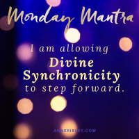 MONDAY MANTRA: I am allowing DIVINE SYNCHRONICITY to step forward.
