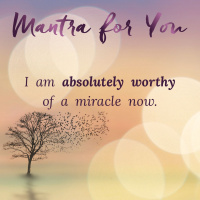 #MondayMantra: I am absolutely worthy of a miracle now