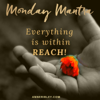MONDAY MANTRA: Everything is Within Reach