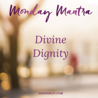 MONDAY MANTRA: Divine Dignity