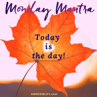 MONDAY MANTRA: Today is the Day!