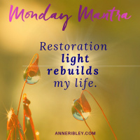MONDAY MANTRA: Restoration light rebuilds my life.