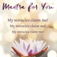MANTRA: My Miracles Claim Me. My Miracles Claim Me. My Miracles Claim Me.
