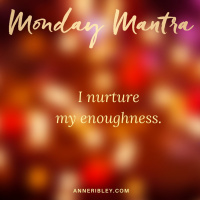 MONDAY MANTRA: I nurture my enoughness