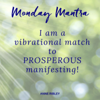 MONDAY MANTRA: I am a vibrational match to PROSPEROUS manifesting