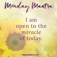 MONDAY MANTRA: I am open to the miracle of today.