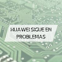 Huawei sigue en problemas. Escuchá las noticias.