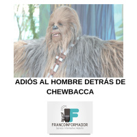 El adiós al hombre detrás de Chewbacca. Las noticias del viernes 3 de mayo.