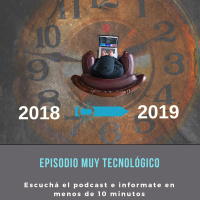 Episodio bien tech. Lo que se viene en 2019 y lo que quedará obsoleto.