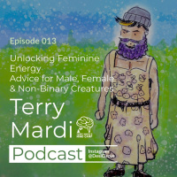 Ep 013 - Unlocking Femine Energy. Advice for Males, Females amp Non-Binaries. (Terry Mardi Mind Camp)