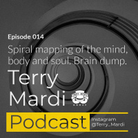 Episode 14 - Spiral Mapping the mind, body and soul. Brain Dump. Terry Mardi Podcast