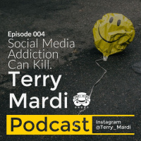Episode 004 - Terry Mardi Podcast: Social Media Addiction Can Kill 