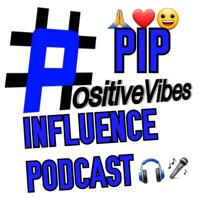 Positivevibes Influence Podcast (pip)