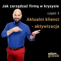 Jak zarządzać firmą w kryzysie - cz.3: Aktualni klienci - aktywizacja