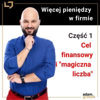 Więcej pieniędzy w firmie: Cel finansowy i „magiczna liczba (Moduł 2 Lekcja 1)
