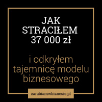 Jak straciłem 37 000 zł i odkryłem tajemnicę modelu biznesowego - odc. 2.
