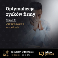 Optymalizacja zysków firmy cz.2 - podatki w spółkach - odc. 56
