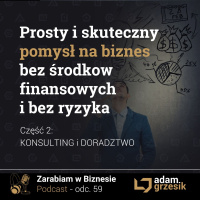 Prosty i skuteczny pomysł na biznes bez środków finansowych i bez ryzyka - cz.2: Konsulting - odc.60