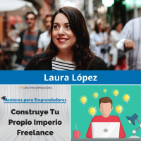 MPE013 - Laura López - Crea Tu Propio Imperio Freelance - Mentores para Emprendedores